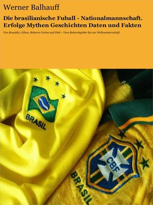 cover image of Die brasilianische Fußball--Nationalmannschaft. Erfolge, Mythen, Geschichten, Daten und Fakten